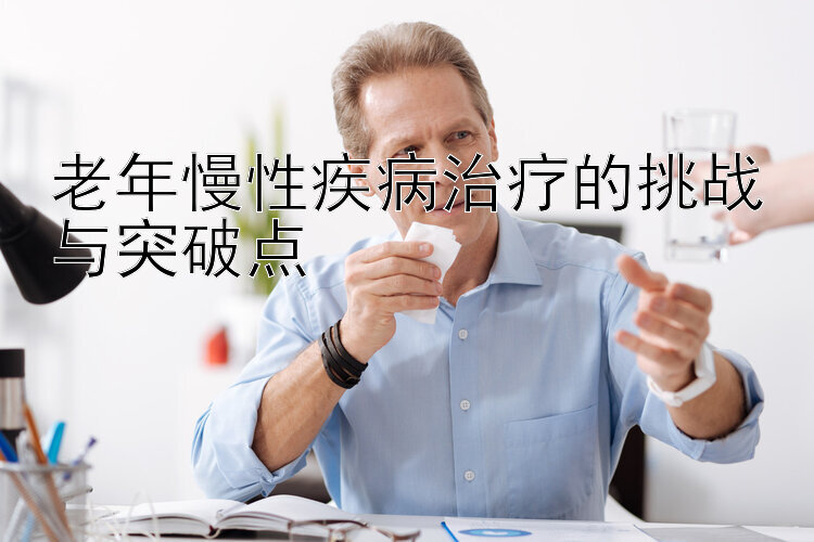 老年慢性疾病治疗的挑战与突破点