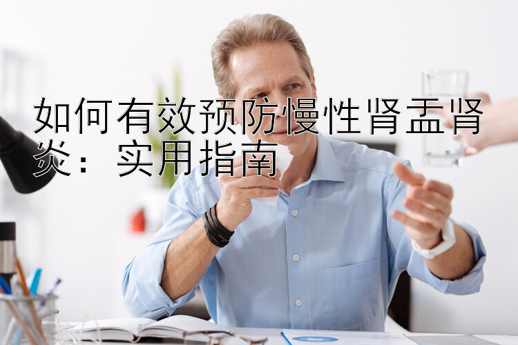 如何有效预防慢性肾盂肾炎：实用指南