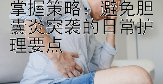 掌握策略：避免胆囊炎突袭的日常护理要点