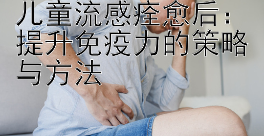 儿童流感痊愈后：提升免疫力的策略与方法