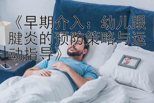 《早期介入：幼儿跟腱炎的预防策略与运动指导》