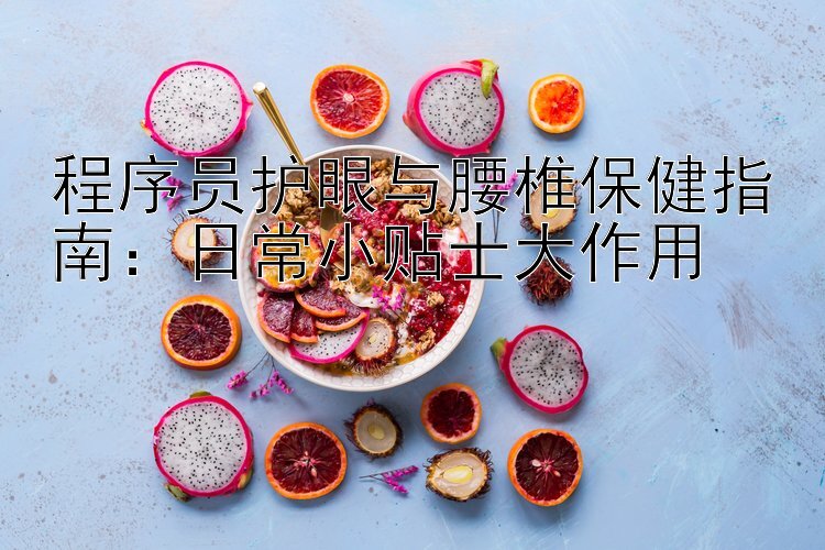 程序员护眼与腰椎保健指南：日常小贴士大作用