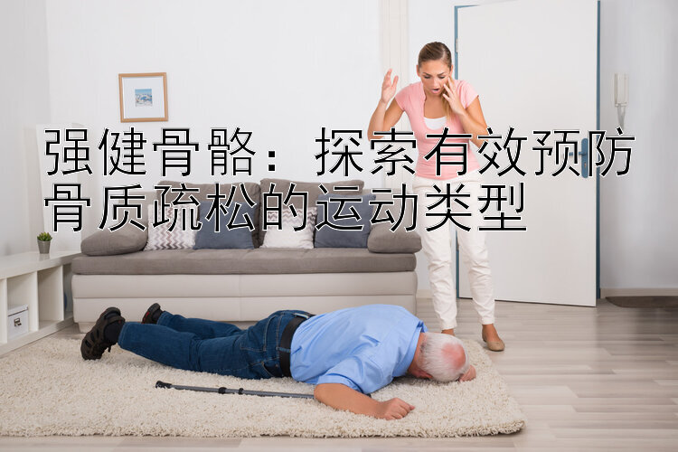 强健骨骼：探索有效预防骨质疏松的运动类型