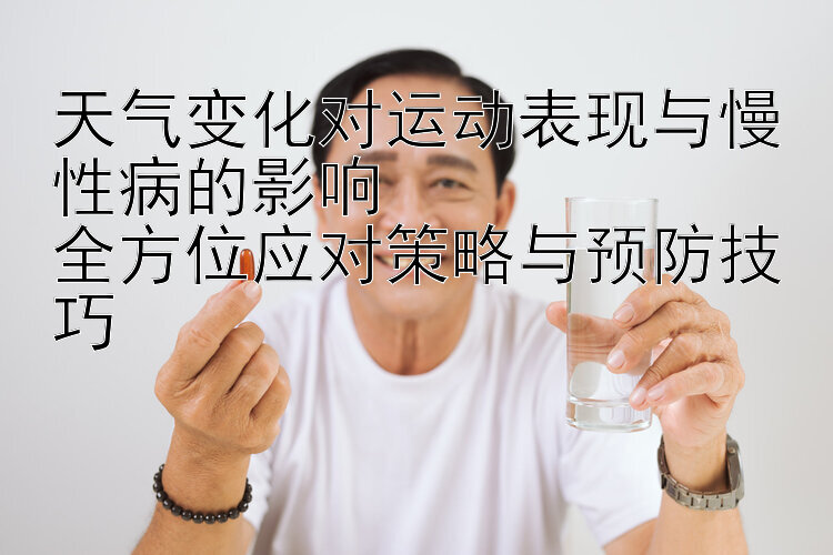 天气变化对运动表现与慢性病的影响  
全方位应对策略与预防技巧