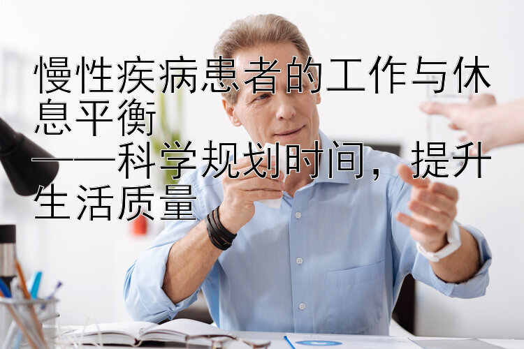 慢性疾病患者的工作与休息平衡  
——科学规划时间，提升生活质量