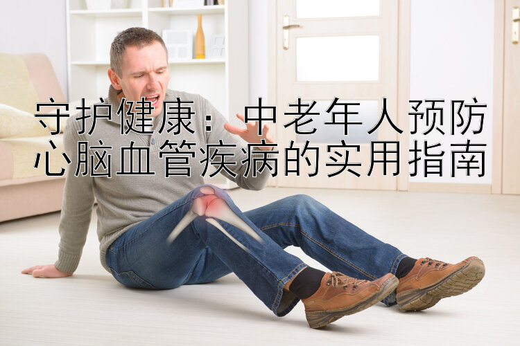 守护健康：中老年人预防心脑血管疾病的实用指南