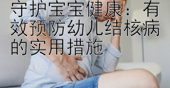 守护宝宝健康：有效预防幼儿结核病的实用措施