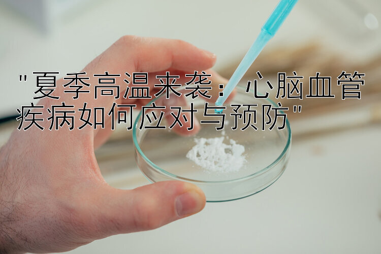 夏季高温来袭：心脑血管疾病如何应对与预防