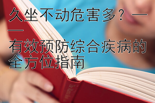 久坐不动危害多？——  
有效预防综合疾病的全方位指南