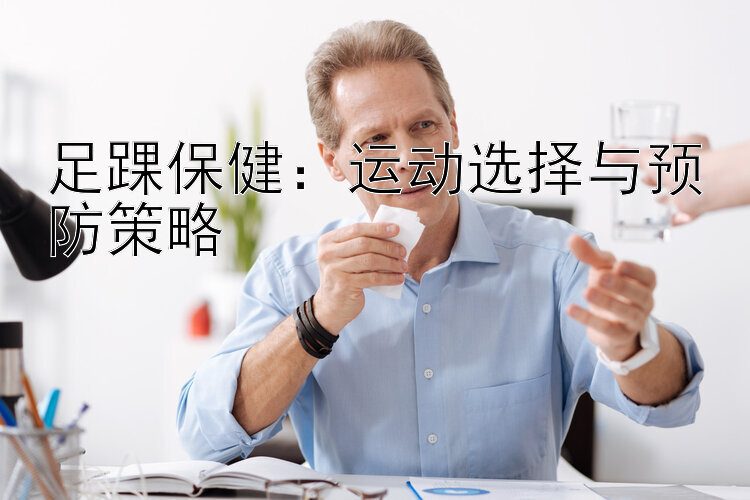 足踝保健：运动选择与预防策略